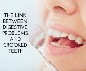 The Link Between Digestive Problems and Crooked Teeth